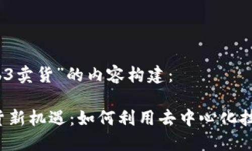 以下是针对“web3卖货”的内容构建：

Web3时代的卖货新机遇：如何利用去中心化技术重塑电商格局