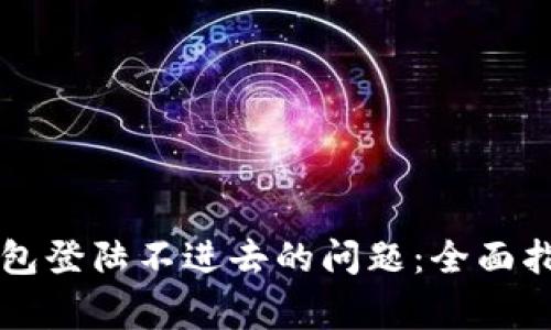如何解决比特币钱包登陆不进去的问题：全面指南与常见故障排查