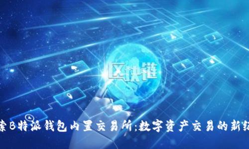 探索B特派钱包内置交易所：数字资产交易的新纪元