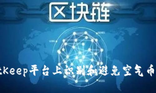 如何在BitKeep平台上识别和避免空气币：全面指南
