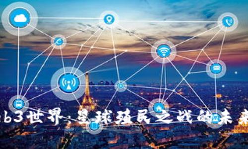 探索Web3世界：星球殖民之战的未来与挑战