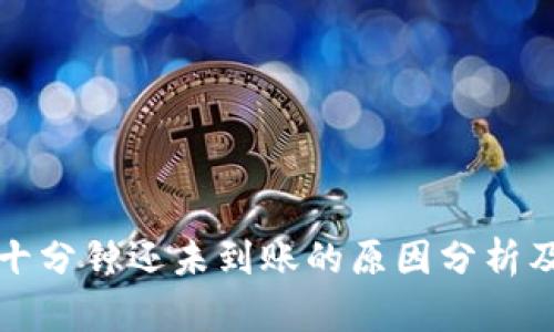 比特派三十分钟还未到账的原因分析及解决方案