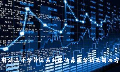 比特派三十分钟还未到账的原因分析及解决方案