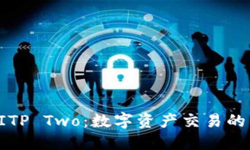 探索BITP Two：数字资产交易的新纪元