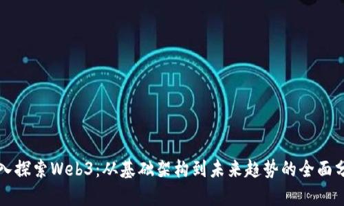 深入探索Web3：从基础架构到未来趋势的全面分析