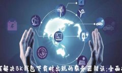 如何解决BK钱包下载时出现的服务器错误：全面指