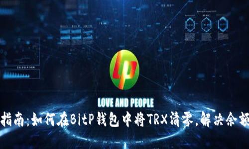 详细指南：如何在BitP钱包中将TRX清零，解决余额困扰