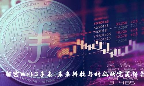 : 解密Web3手表:未来科技与时尚的完美结合