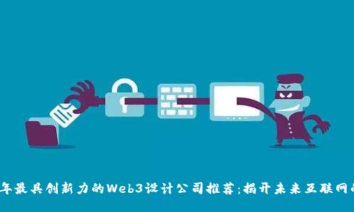 2023年最具创新力的Web3设计公司推荐:揭开未来互联网的面纱
