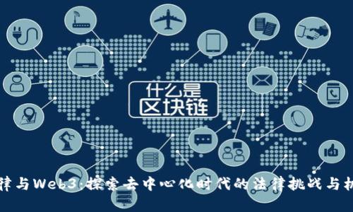 法律与Web3：探索去中心化时代的法律挑战与机遇