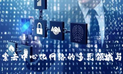 Web3：探索去中心化网络的多元领域与未来潜力