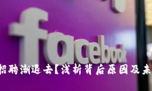 Web3招聘潮退去？浅析背后原因及未来展望