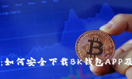 全方位解析:如何安全下载BK钱包APP及其官网信息