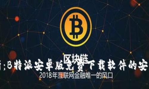 深度解析:B特派安卓版免费下载软件的安全性评估