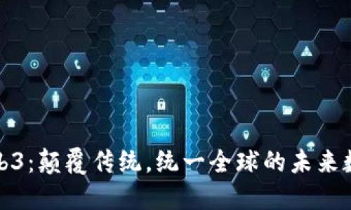探索Web3:颠覆传统,统一全球的未来数字生态