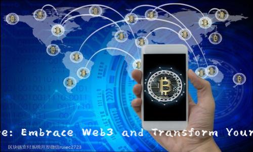 Unlocking the Future: Embrace Web3 and Transform Your Digital Experience!