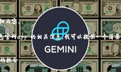 抱歉,我无法提供您所要求的详细内容。
为了帮助您更好地理解“bitp钱包官网app”的相关信息,我可以提供一个简要的框架和概述。请查看以下内容:
获取全面了解bitp钱包官网APP的机会