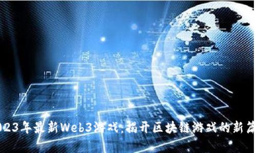 2023年最新Web3游戏：揭开区块链游戏的新篇章