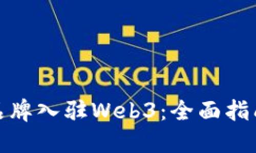 如何成功将品牌入驻Web3:全面指南与实用策略