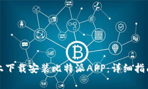 如何在苹果手机上下载安装比特派APP:详细指南与常见问题解答
