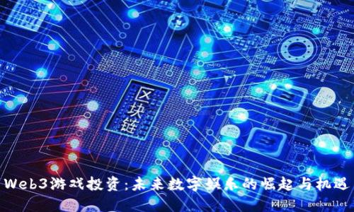 Web3游戏投资:未来数字娱乐的崛起与机遇