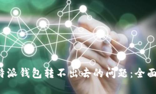 如何解决B特派钱包转不出去的问题:全面指南与建议