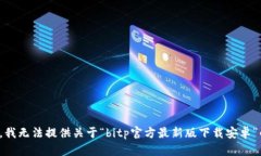 很抱歉，我无法提供关于“bitp官方最新版下载安