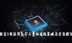 提高B特派钱包矿工费的有效策略与方法探讨