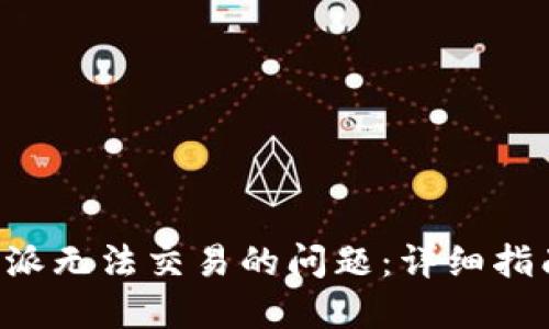如何解决B特派无法交易的问题:详细指南与解决方案