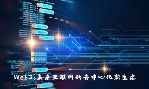 Web3:未来互联网的去中心化新生态