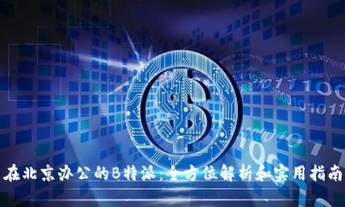 在北京办公的B特派:全方位解析和实用指南