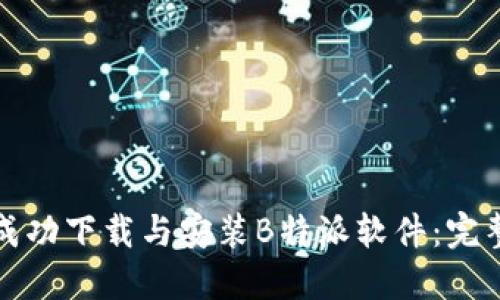如何成功下载与安装B特派软件:完整指南