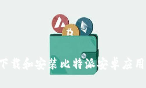 如何安全下载和安装比特派安卓应用,终极指南