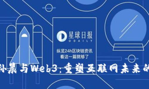 探索孙晨与Web3:重塑互联网未来的先锋