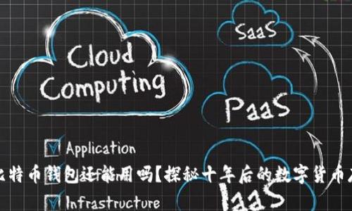 十年前的比特币钱包还能用吗?探秘十年后的数字货币存储与安全