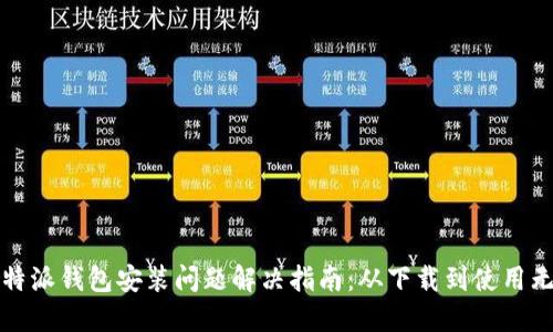 比特派钱包安装问题解决指南:从下载到使用无忧