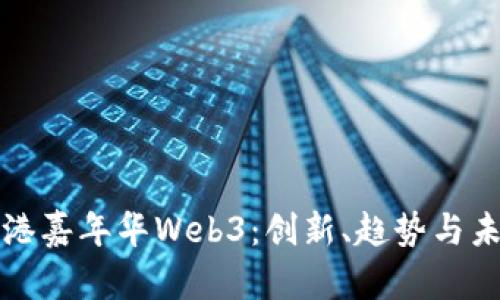 探秘香港嘉年华Web3:创新、趋势与未来展望
