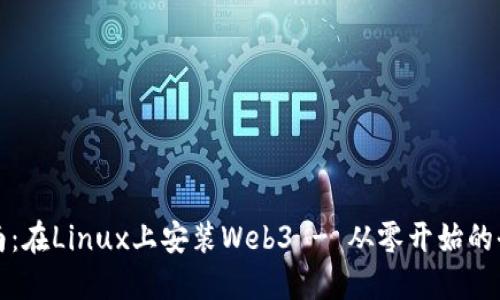 详细指南:在Linux上安装Web3 - 从零开始的全面教程