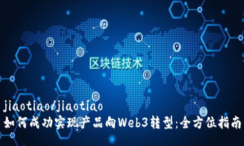 jiaotiao/jiaotiao
如何成功实现产品向Web3转型:全方位指南