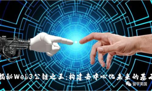 揭秘Web3公链之王:构建去中心化未来的基石