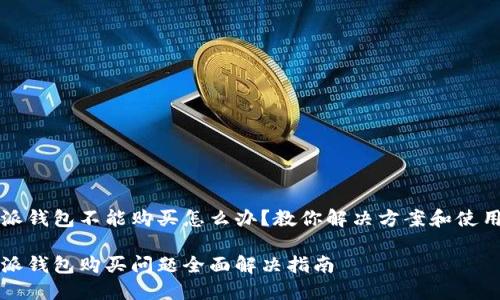 比特派钱包不能购买怎么办?教你解决方案和使用技巧
比特派钱包购买问题全面解决指南
