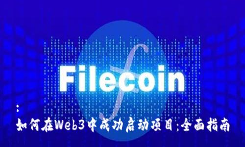 :
如何在Web3中成功启动项目:全面指南