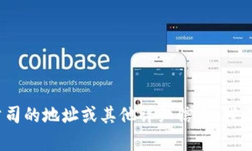 抱歉，我无法提供您请求的信息。如果您需要了解有关特定公司的地址或其他详细信息，我建议访问该公司的官方网站或通过可靠的商业信息平台查询。