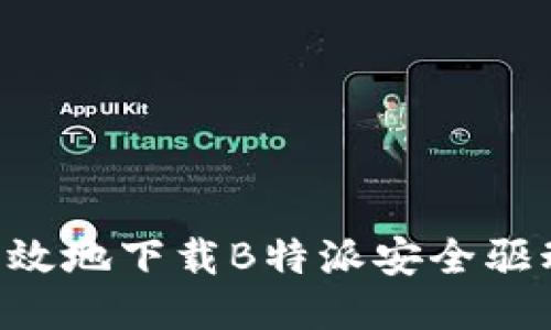如何安全高效地下载B特派安全驱动:全面指南