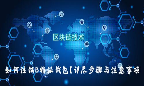 如何注销B特派钱包?详尽步骤与注意事项