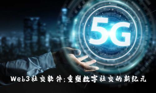 Web3社交软件:重塑数字社交的新纪元