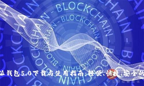 全新改版!b特派钱包5.0下载与使用指南:轻便、快捷、安全的数字钱包体验