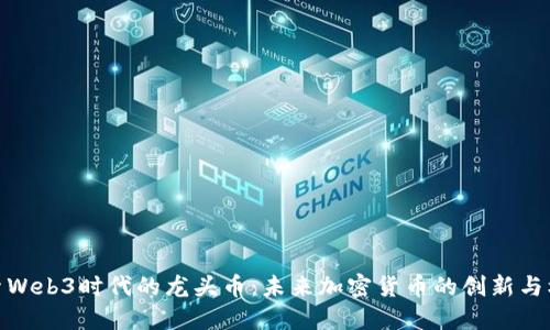 探索Web3时代的龙头币：未来加密货币的创新与机遇