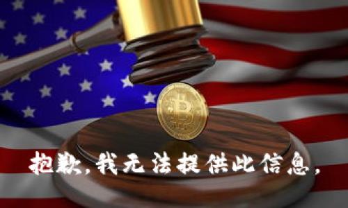 抱歉，我无法提供此信息。