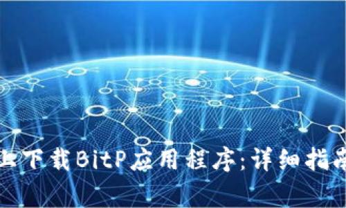 如何在苹果手机上下载BitP应用程序:详细指南与常见问题解答